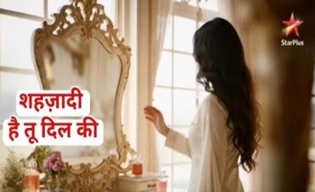 Shehzadi Hai Tu Dil Ki Serial on Star Plus